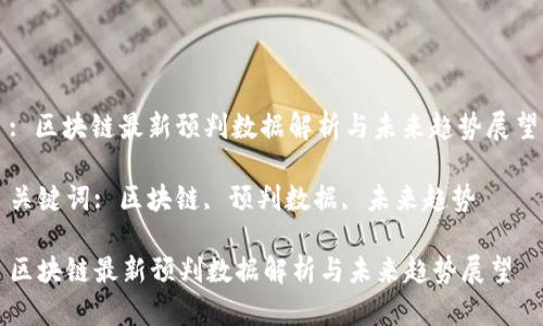 : 区块链最新预判数据解析与未来趋势展望

关键词: 区块链, 预判数据, 未来趋势

区块链最新预判数据解析与未来趋势展望
