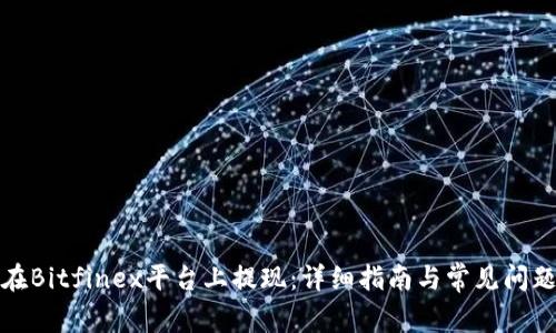 如何在Bitfinex平台上提现：详细指南与常见问题解答