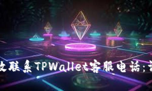 如何有效联系TPWallet客服电话：详细指南