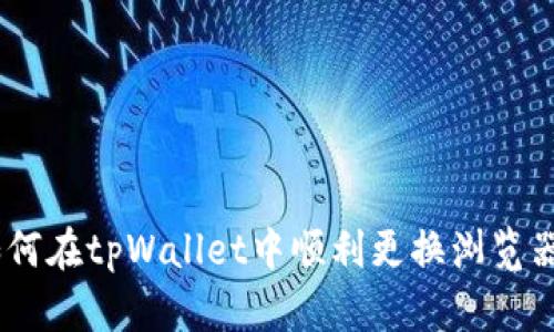 全面解读：如何在tpWallet中顺利更换浏览器并使用体验