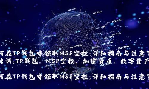 如何在TP钱包中领取MSP空投：详细指南与注意事项
关键词：TP钱包, MSP空投, 加密货币, 数字资产

如何在TP钱包中领取MSP空投：详细指南与注意事项