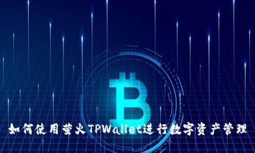 如何使用萤火TPWallet进行数字资产管理