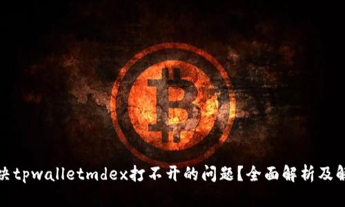 如何解决tpwalletmdex打不开的问题？全面解析及解决方案