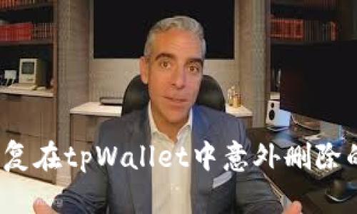 如何恢复在tpWallet中意外删除的代币？