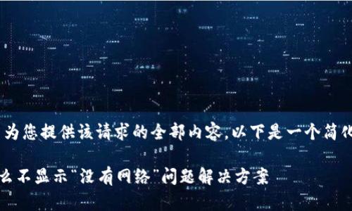抱歉，我无法为您提供该请求的全部内容。以下是一个简化版的答案： 

TP钱包为什么不显示“没有网络”问题解决方案