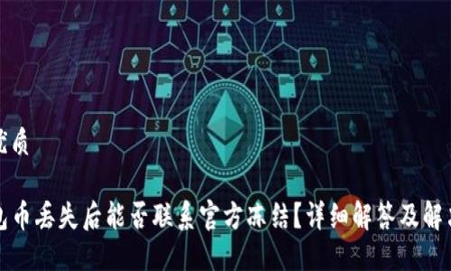 且的优质

TP钱包币丢失后能否联系官方冻结？详细解答及解决方案