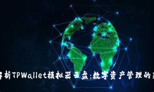全面解析TPWallet模拟器云盘：数字资产管理的新选择