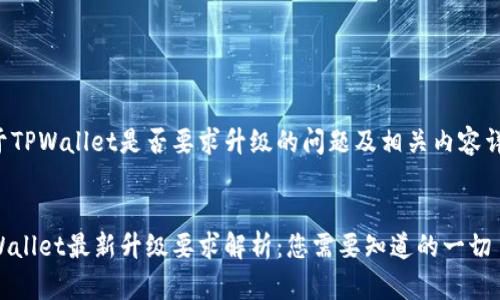 关于TPWallet是否要求升级的问题及相关内容详解：


TPWallet最新升级要求解析：您需要知道的一切