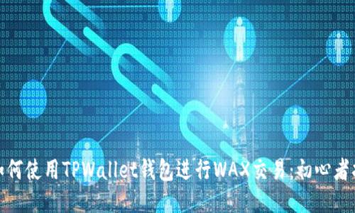 : 如何使用TPWallet钱包进行WAX交易：初心者指南