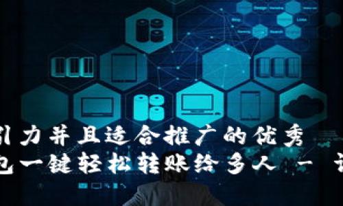 思考一个有吸引力并且适合推广的优秀  
如何使用TP钱包一键轻松转账给多人 - 详细攻略与技巧