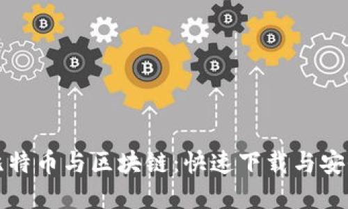 全面解密比特币与区块链：快速下载与安全使用指南