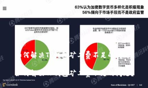 如何解决TP钱包矿工费不足的问题？

如何解决TP钱包矿工费不足的问题？