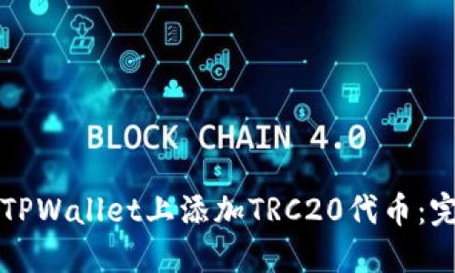 如何在TPWallet上添加TRC20代币：完整指南