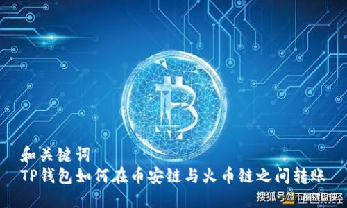 和关键词  
TP钱包如何在币安链与火币链之间转账