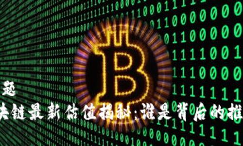 偏题/偏题
腾讯区块链最新估值揭秘：谁是背后的推动力量？