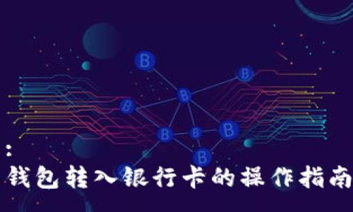 :
钱包转入银行卡的操作指南