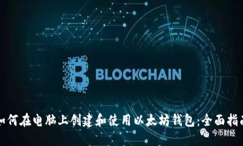 如何在电脑上创建和使用以太坊钱包：全面指南