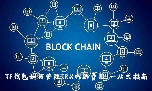 TP钱包如何管理TRX网络费用：一站式指南