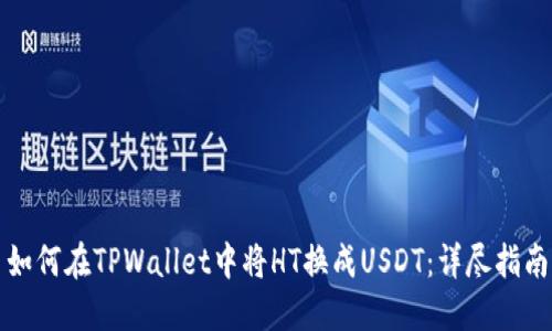 如何在TPWallet中将HT换成USDT：详尽指南