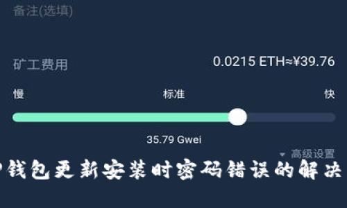 : TP钱包更新安装时密码错误的解决方案