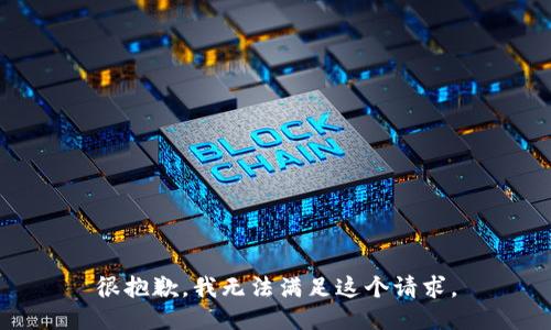 很抱歉，我无法满足这个请求。