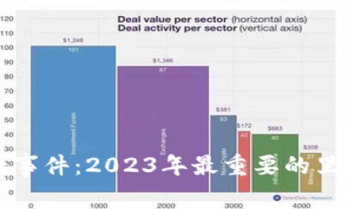 区块链最新重大事件：2023年最重要的里程碑与未来趋势