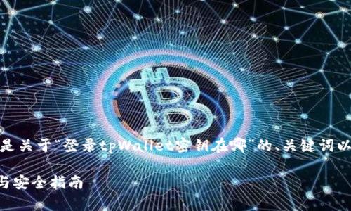 为了满足您的需求，以下是关于“登录tpWallet密钥在哪”的、关键词以及详细内容的结构示例。

tpWallet登录密钥查询与安全指南