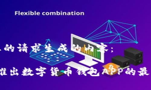 以下是遵循您的请求生成的内容：

全方位解析：推出数字货币钱包APP的最新趋势与发展