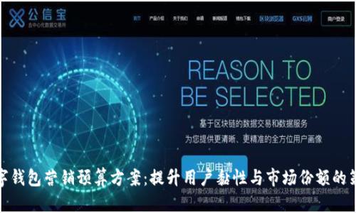 数字钱包营销预算方案：提升用户黏性与市场份额的策略
