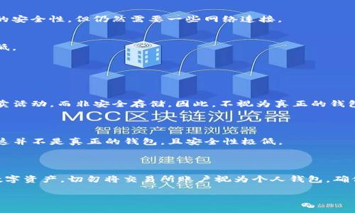 在比特币和其他加密货币的存储和管理中，比特币钱包是不可或缺的一部分。比特币钱包有多种形态，各种钱包有其特定的用途和功能。但是，有一些形式通常不被视为比特币钱包。以下是比特币钱包的主要形态及其不包括的内容。

### 1. 比特币钱包的主要形态

比特币钱包通常有以下几种主要形式：

#### 1.1 热钱包
热钱包是在线钱包，它们可以通过互联网访问，让用户随时随地进行交易。这类钱包通常提供较高的便利性，但由于连接互联网，其安全性相对较低。

#### 1.2 冷钱包
冷钱包是离线钱包，用户在没有互联网连接的状态下存储比特币。这些钱包包括硬件钱包和纸钱包，安全性更高，不容易受到黑客攻击。

#### 1.3 移动钱包
移动钱包是一种专为移动设备设计的应用程序，用户可以随时随地用手机进行比特币交易。它通常作为热钱包，但提供了友好的用户界面。

#### 1.4 桌面钱包
桌面钱包是安装在个人电脑上的软件钱包，用户可以在线或离线使用。虽然它们提供了较好的安全性，但仍然需要一些网络连接。

#### 1.5 网站钱包
一些网站提供在线比特币钱包功能，用户只需注册账户即可使用。这类钱包的安全性相对较低。

### 2. 比特币钱包的形态不包括的内容

与比特币钱包不同的常见形式包括：

- **交易所账户**：虽然用户可以在交易所中存储比特币，但这些账户的主要功能是进行买卖活动，而非安全存储。因此，不视为真正的钱包形式。

- **持有者的纸质交易记录**：这种记录虽然包含交易信息，但并不具备存储比特币的功能。

- **记事本或电子表格**：虽然有些用户可能会在记事本或电子表格中记录自己的私钥，但这并不是真正的钱包，且安全性极低。

### 总结

了解比特币钱包的不同形态和不属于钱包的形式，可以帮助用户更好地管理和保护自己的数字资产。切勿将交易所账户视为个人钱包，确保你的比特币安全。

如果需要更详细的内容和问题讨论，请具体说明，我将为您撰写更深入的分析和问题解答。