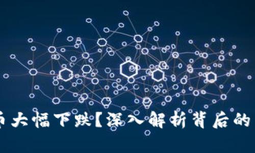 为什么加密货币大幅下跌？深入解析背后的原因与未来展望