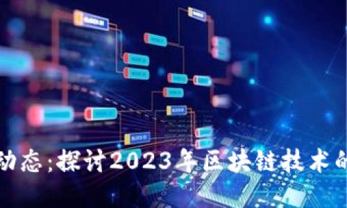 最新区块链动态：探讨2023年区块链技术的趋势与应用
