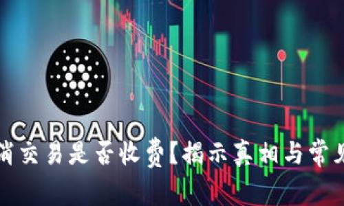 冷钱包取消交易是否收费？揭示真相与常见问题解答