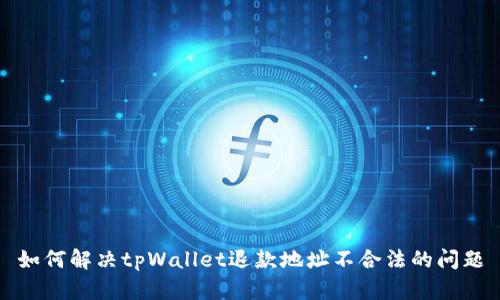 如何解决tpWallet退款地址不合法的问题