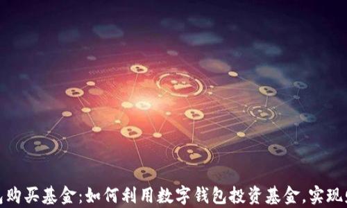 
数字钱包购买基金：如何利用数字钱包投资基金，实现财富增值