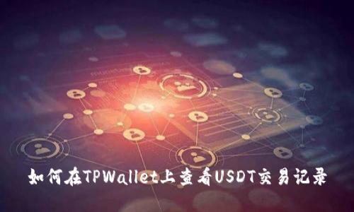 如何在TPWallet上查看USDT交易记录