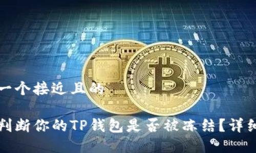 思考一个接近且的

如何判断你的TP钱包是否被冻结？详细指南