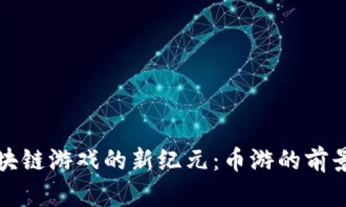 探索区块链游戏的新纪元：币游的前景与变革