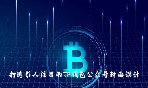 打造引人注目的TP钱包公众号封面设计