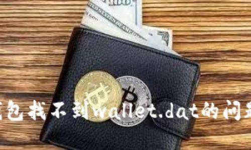 解决比特币钱包找不到wallet.dat的问题：方法与技巧