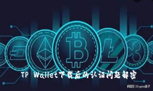  TP Wallet下载后的认证问题解密