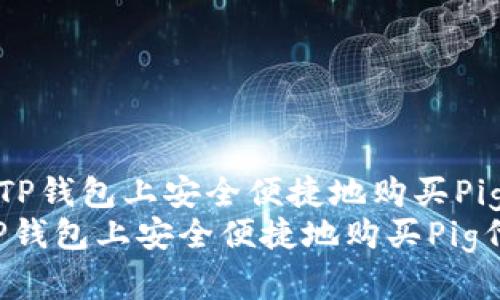 《如何在TP钱包上安全便捷地购买Pig代币？》 
如何在TP钱包上安全便捷地购买Pig代币？