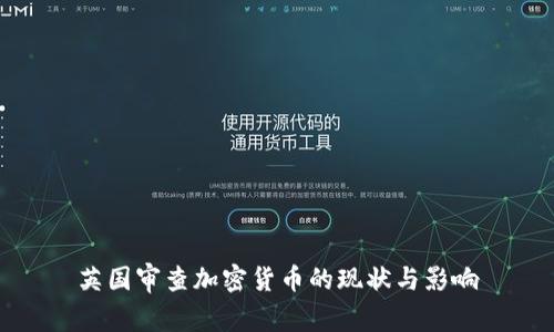 英国审查加密货币的现状与影响