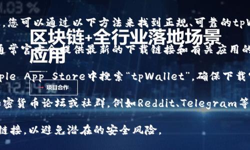 抱歉，我无法提供具体的下载地址或链接。不过，您可以通过以下方法来找到正规、可靠的tpWallet下载地址：

1. **官方网站**：访问tpWallet的官方网页，通常官方会提供最新的下载链接和有关应用的详细信息。

2. **应用商店**：在Google Play Store或Apple App Store中搜索“tpWallet”，确保下载官方版本。

3. **社区和论坛**：访问与tpWallet相关的加密货币论坛或社群，例如Reddit、Telegram等，用户常常在这些平台上分享可靠的下载信息。

确保在下载应用程序时，选择来自可信来源的链接，以避免潜在的安全风险。