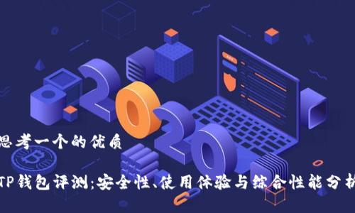 思考一个的优质

TP钱包评测：安全性、使用体验与综合性能分析
