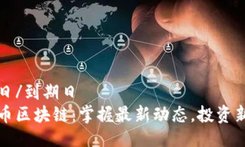 到期日/到期日
雷达币区块链：掌握最新动态，投资新机遇