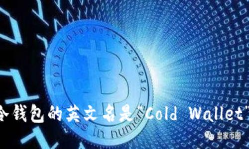 冷钱包的英文名是“Cold Wallet”。