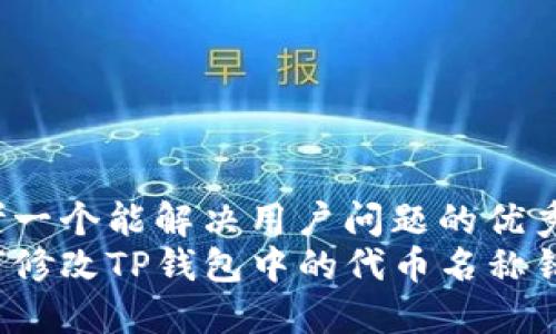 思考一个能解决用户问题的优秀
如何修改TP钱包中的代币名称错误？