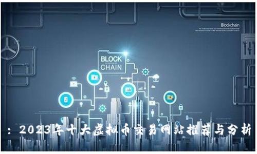 : 2023年十大虚拟币交易网站推荐与分析