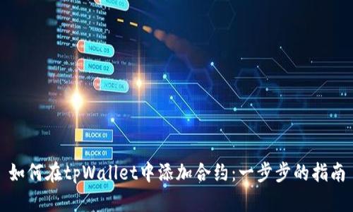 如何在tpWallet中添加合约：一步步的指南